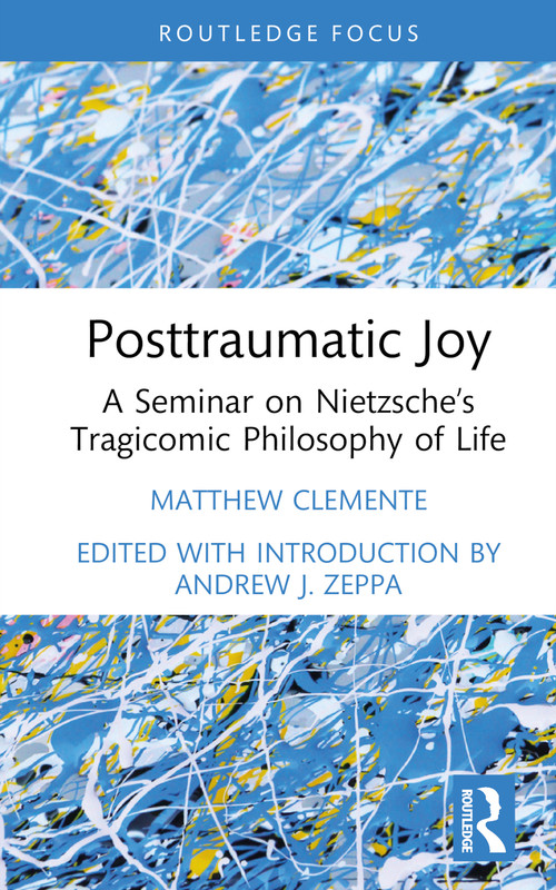 Posttraumatic Joy (A Seminar on Nietzsche's Tragicomic Philosophy of Life) by Matthew Clemente, Andrew J. Zeppa, 9781032391960