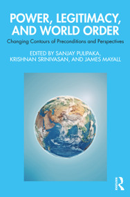 Power, Legitimacy, and World Order (Changing Contours of Preconditions and Perspectives) by Sanjay Pulipaka, Krishnan Srinivasan, James Mayall, 9781032472409