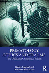 Primatology, Ethics and Trauma (The Oklahoma Chimpanzee Studies) - 9781032413488 by Robert Ingersoll, Antonina Anna Scarnà, 9781032413488