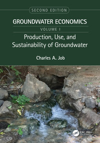 Production, Use, and Sustainability of Groundwater (Groundwater Economics, Volume 1) by Charles Job, 9780367757991