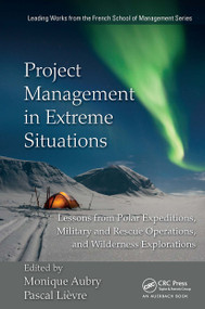 Project Management in Extreme Situations (Lessons from Polar Expeditions, Military and Rescue Operations, and Wilderness Exploration) by Monique Aubry, Pascal Lievre, 9781032477053