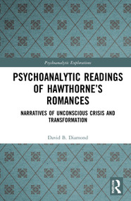 Psychoanalytic Readings of Hawthorne's Romances (Narratives of Unconscious Crisis and Transformation) by David B. Diamond, 9780367759100
