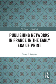Publishing Networks in France in the Early Era of Print by Diane E. Booton, 9781032476230