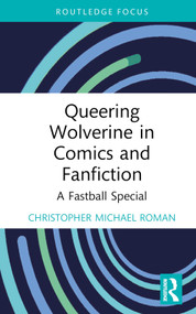 Queering Wolverine in Comics and Fanfiction (A Fastball Special) by Christopher Michael Roman, 9781032120140