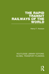 The Rapid Transit Railways of the World by Henry F. Howson, 9780367741143
