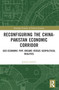 Reconfiguring the China-Pakistan Economic Corridor (Geo-Economic Pipe Dreams Versus Geopolitical Realities) by Jeremy Garlick, 9781032151861