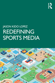 Redefining Sports Media by Jason Kido Lopez, 9780367751272