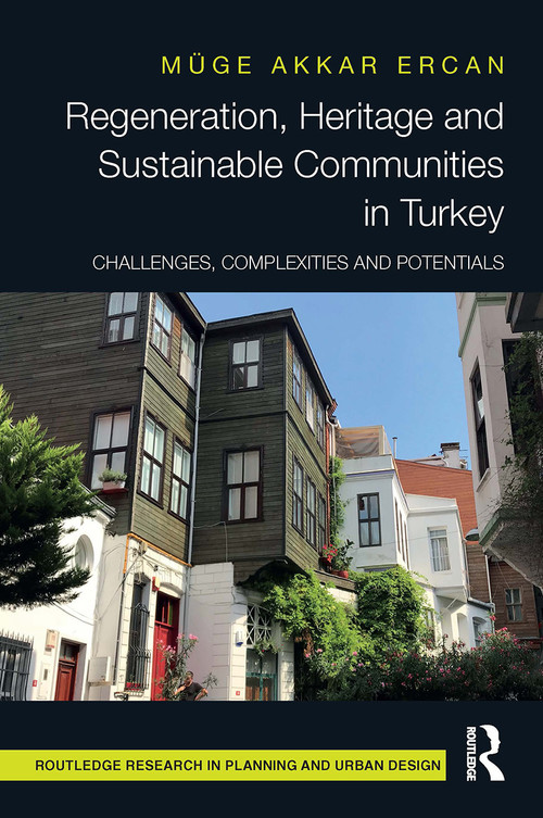 Regeneration, Heritage and Sustainable Communities in Turkey (Challenges, Complexities and Potentials) by Muge Akkar Ercan, 9781032474991