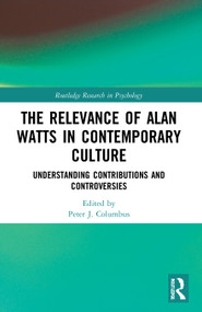 The Relevance of Alan Watts in Contemporary Culture (Understanding Contributions and Controversies) by Peter J. Columbus, 9780367640385