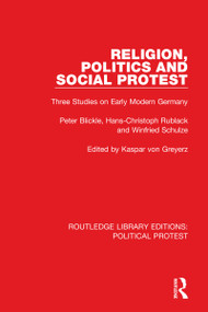 Religion, Politics and Social Protest (Three Studies on Early Modern Germany) by Peter Blickle, Kaspar von Greyerz, Hans-Christoph Rublack, Winfried Schulze, 9781032049717