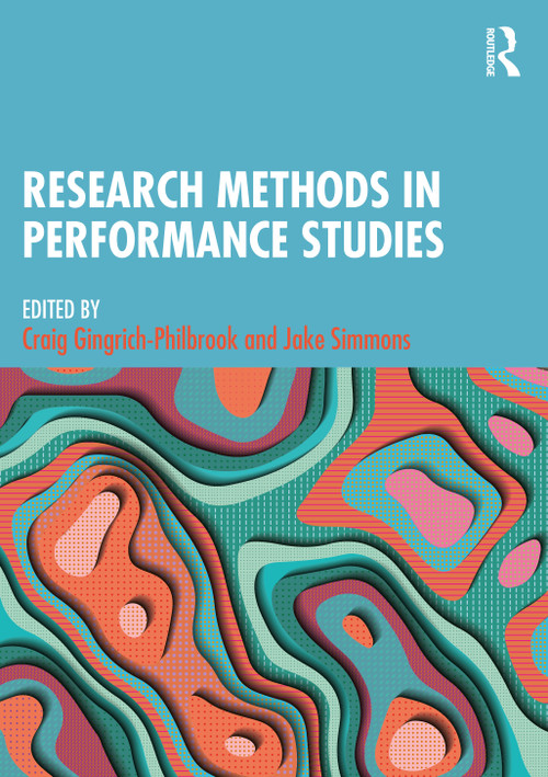 Research Methods in Performance Studies by Craig Gingrich-Philbrook, Jake Simmons, 9781138486737