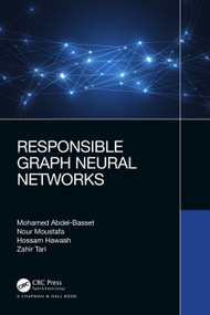 Responsible Graph Neural Networks by Mohamed Abdel-Basset, Nour Moustafa, Hossam Hawash, Zahir Tari, 9781032359885