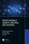 Responsible Graph Neural Networks by Mohamed Abdel-Basset, Nour Moustafa, Hossam Hawash, Zahir Tari, 9781032359885