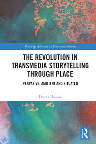 The Revolution in Transmedia Storytelling through Place (Pervasive, Ambient and Situated) by Donna Hancox, 9780367697334