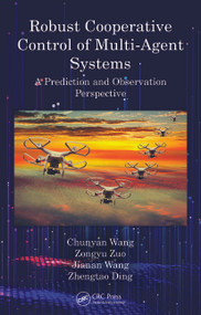 Robust Cooperative Control of Multi-Agent Systems (A Prediction and Observation Prospective) by Chunyan Wang, Zongyu Zuo, Jianan Wang, Zhengtao Ding, 9780367758233