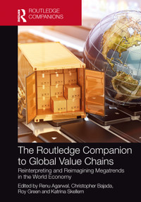 The Routledge Companion to Global Value Chains (Reinterpreting and Reimagining Megatrends in the World Economy) by Renu Agarwal, Christopher Bajada, Roy Green, Katrina Skellern, 9781032059891