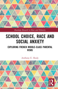 School Choice, Race and Social Anxiety (Exploring French Middle-Class Parental Risks) by Anthony E. Healy, 9781032116167