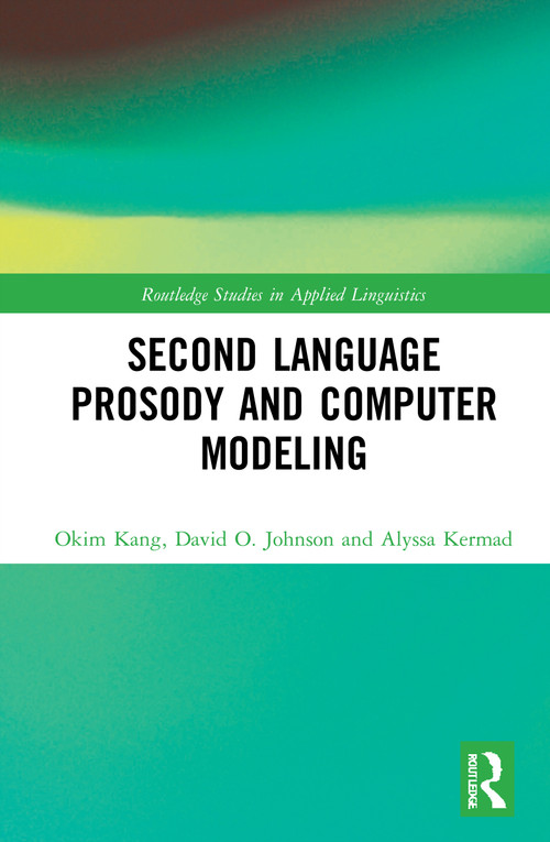 Second Language Prosody and Computer Modeling by Okim Kang, David O. Johnson, Alyssa Kermad, 9781032070339