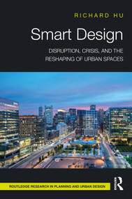 Smart Design (Disruption, Crisis, and the Reshaping of Urban Spaces) by Richard Hu, 9781032132235