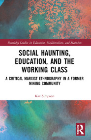 Social Haunting, Education, and the Working Class (A Critical Marxist Ethnography in a Former Mining Community) by Kat Simpson, 9780367568177