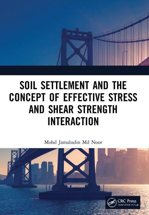 Soil Settlement and the Concept of Effective Stress and Shear Strength Interaction by Mohd Jamaludin Md Noor, 9780367639563