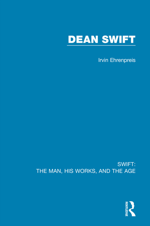 Swift: The Man, his Works, and the Age (Volume Three: Dean Swift) by Irvin Ehrenpreis, 9780367712556