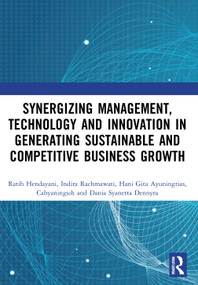 Synergizing Management, Technology and Innovation in Generating Sustainable and Competitive Business Growth by Ratih Hendayani, Indira Rachmawati, Hani Gita Ayuningtias, Cahyaningsih, Dania Syanetta Dennyra, 9780367687588