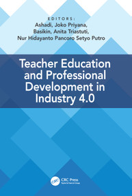 Teacher Education and Professional Development In Industry 4.0 by Ashadi, Joko Priyana, Basikin, Anita Triastuti, Nur Hidayanto Pancoro Setyo Putro, 9780367654597