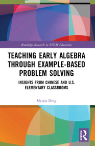 Teaching Early Algebra through Example-Based Problem Solving (Insights from Chinese and U.S. Elementary Classrooms) by Meixia Ding, 9780367750824