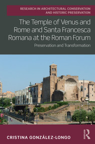 The Temple of Venus and Rome and Santa Francesca Romana at the Roman Forum (Preservation and Transformation) by Cristina González-Longo, 9780367633103