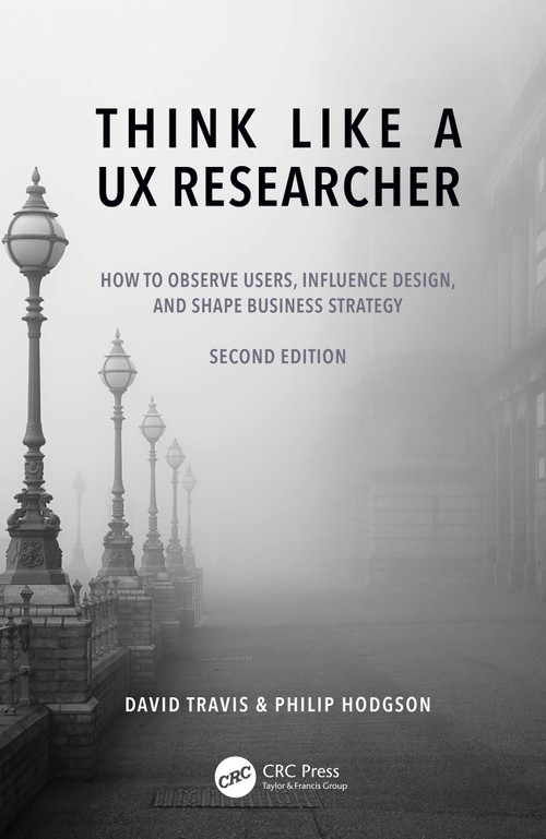 Think Like a UX Researcher (How to Observe Users, Influence Design, and Shape Business Strategy) by David Travis, Philip Hodgson, 9781032478487