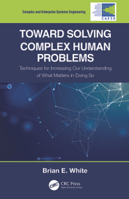 Toward Solving Complex Human Problems (Techniques for Increasing Our Understanding of What Matters in Doing So) - 9780367689155 by Brian E. White, 9780367689155