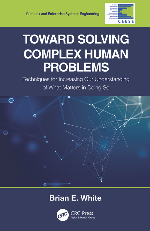 Toward Solving Complex Human Problems (Techniques for Increasing Our Understanding of What Matters in Doing So) - 9780367689155 by Brian E. White, 9780367689155