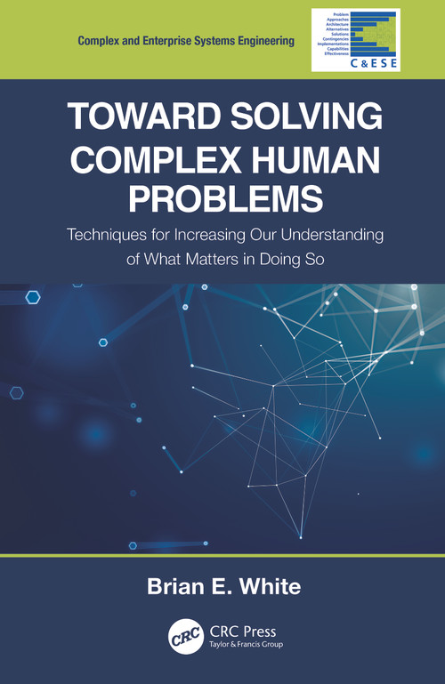 Toward Solving Complex Human Problems (Techniques for Increasing Our Understanding of What Matters in Doing So) - 9780367689155 by Brian E. White, 9780367689155