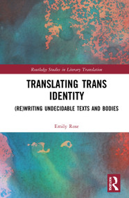 Translating Trans Identity ((Re)Writing Undecidable Texts and Bodies) by Emily Rose, 9780367744748