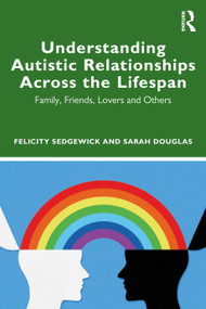 Understanding Autistic Relationships Across the Lifespan (Family, Friends, Lovers and Others) by Felicity Sedgewick, Sarah Douglas, 9780367491031