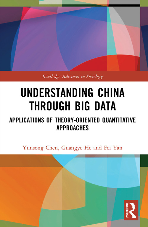 Understanding China through Big Data (Applications of Theory-oriented Quantitative Approaches) by Yunsong Chen, Guangye He, Fei Yan, 9780367758257