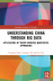 Understanding China through Big Data (Applications of Theory-oriented Quantitative Approaches) by Yunsong Chen, Guangye He, Fei Yan, 9780367758257