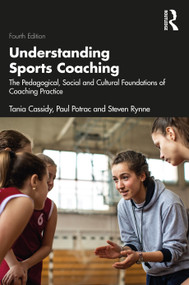 Understanding Sports Coaching (The Pedagogical, Social and Cultural Foundations of Coaching Practice) by Tania Cassidy, Paul Potrac, Steven Rynne, 9781032026312