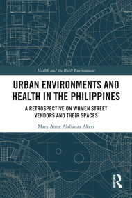 Urban Environments and Health in the Philippines (A Retrospective on Women Street Vendors and their Spaces) by Mary Anne Alabanza Akers, 9780367441661