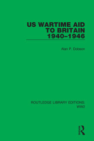 US Wartime Aid to Britain 1940-1946 by Alan P. Dobson, 9781032029818