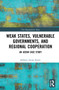 Weak States, Vulnerable Governments, and Regional Cooperation (An ASEAN Case Study) by Atena Ştefania Feraru, 9781032067773