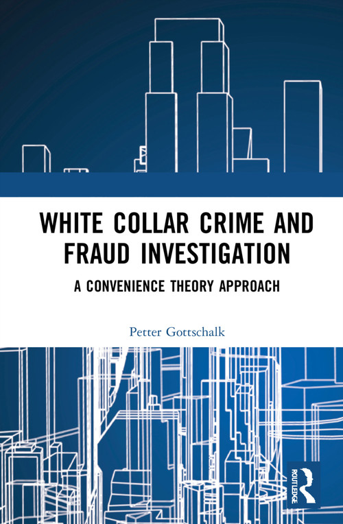 White-Collar Crime and Fraud Investigation (A Convenience Theory Approach) by Petter Gottschalk, 9781032126920