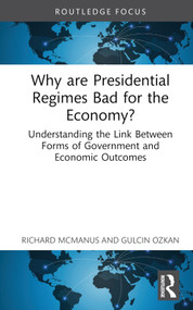 Why are Presidential Regimes Bad for the Economy? (Understanding the Link Between Forms of Government and Economic Outcomes) by Richard McManus, Gulcin Ozkan, 9780367692865
