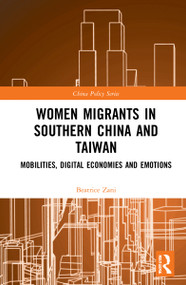 Women Migrants in Southern China and Taiwan (Mobilities, Digital Economies and Emotions) by Beatrice Zani, 9780367683849