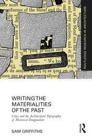 Writing the Materialities of the Past (Cities and the Architectural Topography of Historical Imagination) by Sam Griffiths, 9781032018485