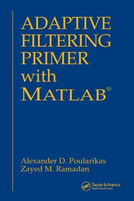 Adaptive Filtering Primer with MATLAB by Alexander D. Poularikas, 9780849370434