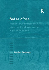 Aid to Africa (French and British Policies from the Cold War to the New Millennium) by Gordon Cumming, 9781138258075