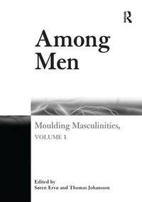 Among Men (Moulding Masculinities, Volume 1) by Søren Ervø, Thomas Johansson, 9781138268906