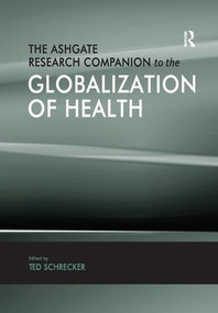 The Ashgate Research Companion to the Globalization of Health by Ted Schrecker, 9781138115569